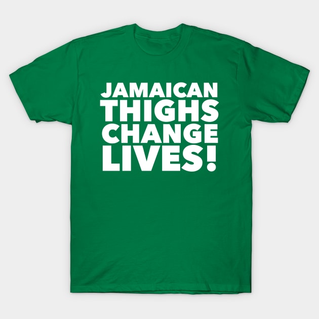 Jamaican Thighs Change Lives! T-Shirt by MessageOnApparel